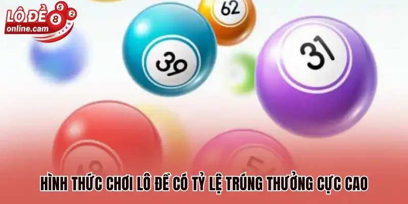Hình thức chơi lô đề có tỷ lệ trúng thưởng cực cao