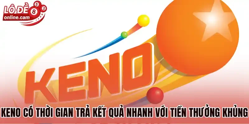 Keno có thời gian trả kết quả nhanh với tiền thưởng khủng