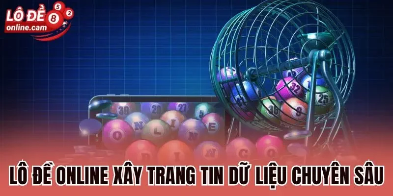 Lô đề online xây trang tin dữ liệu chuyên sâu