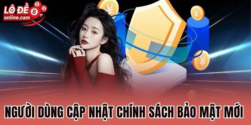 Người dùng cập nhật chính sách bảo mật mới 
